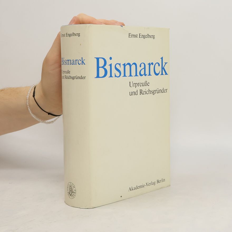 Ernst Engelberg Bismarck. Urpreusse und Reichsgründer