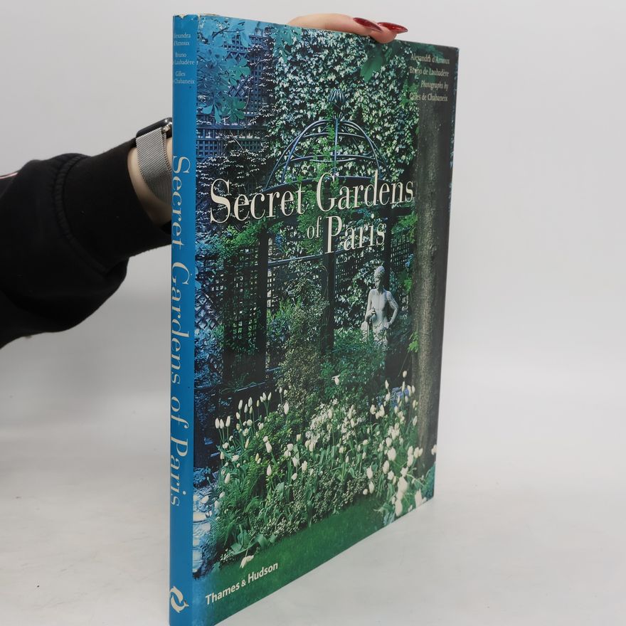 Alexandra d' Arnoux The Secret Gardens of Paris