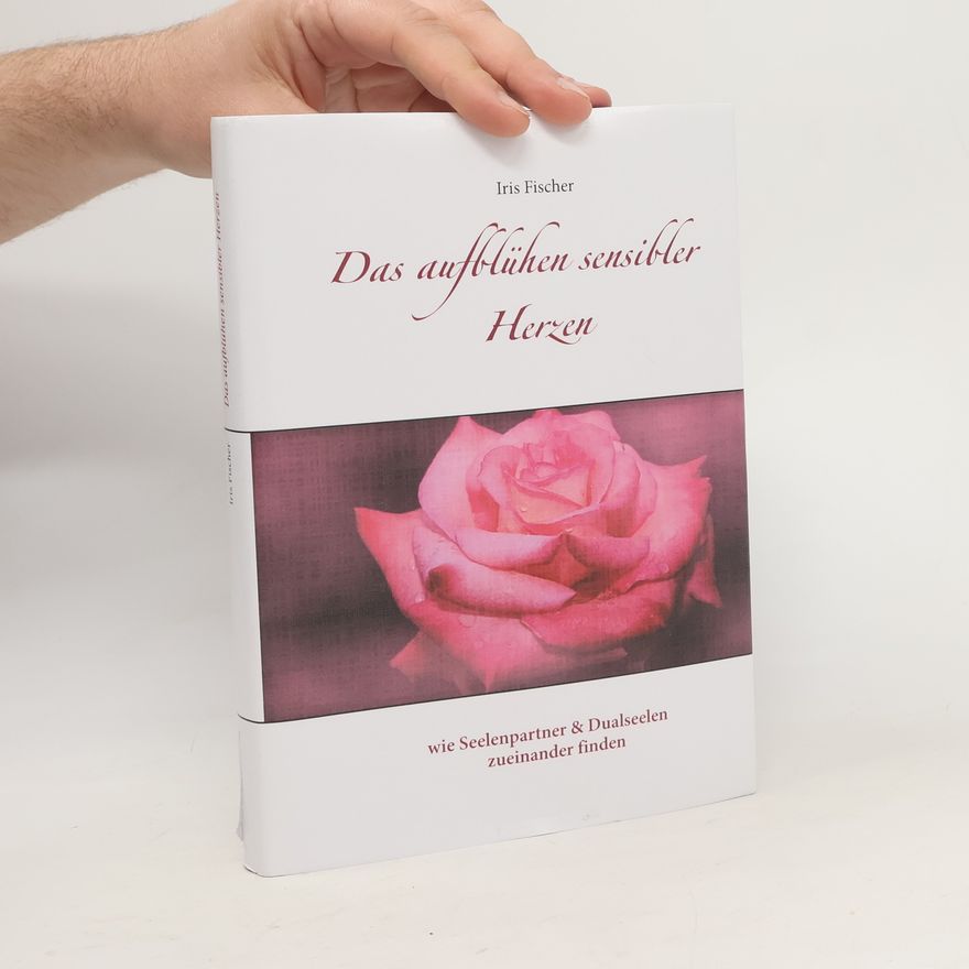 Iris Fischer-Kipp Das Aufblühen sensibler Herzen