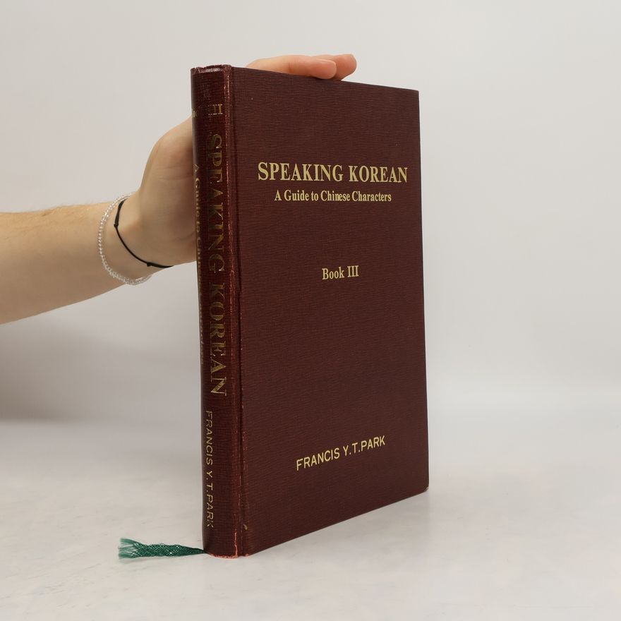 Francis Y. T. Park Speaking Korean. Book III. A Guide to Chinese Characters