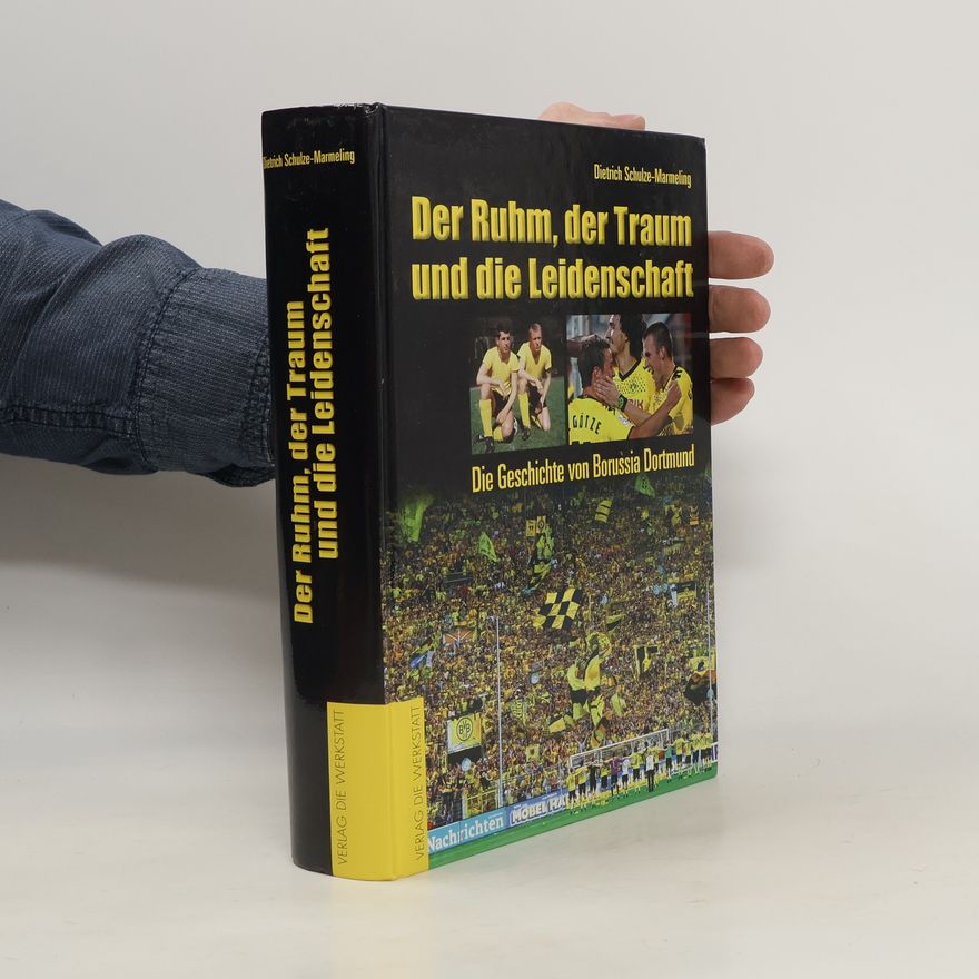 Dietrich Schulze-Marmeling Der Ruhm, der Traum und die Leidenschaft