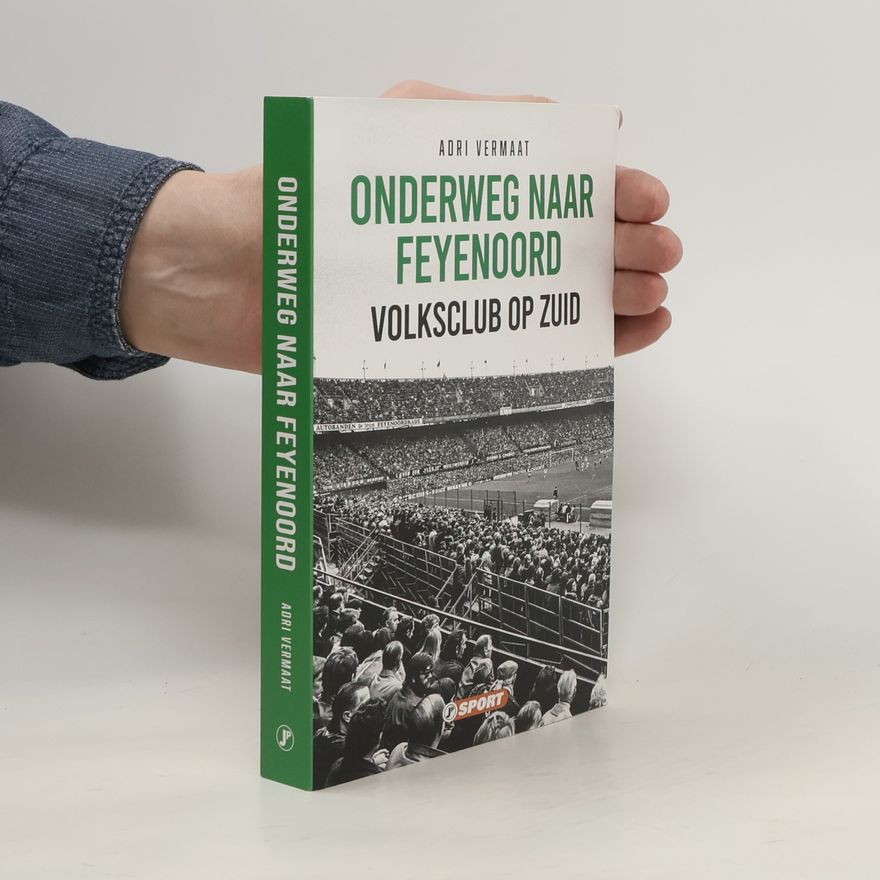 Adri Vermaat Onderweg naar Feyenoord. Volksclub op Zuid