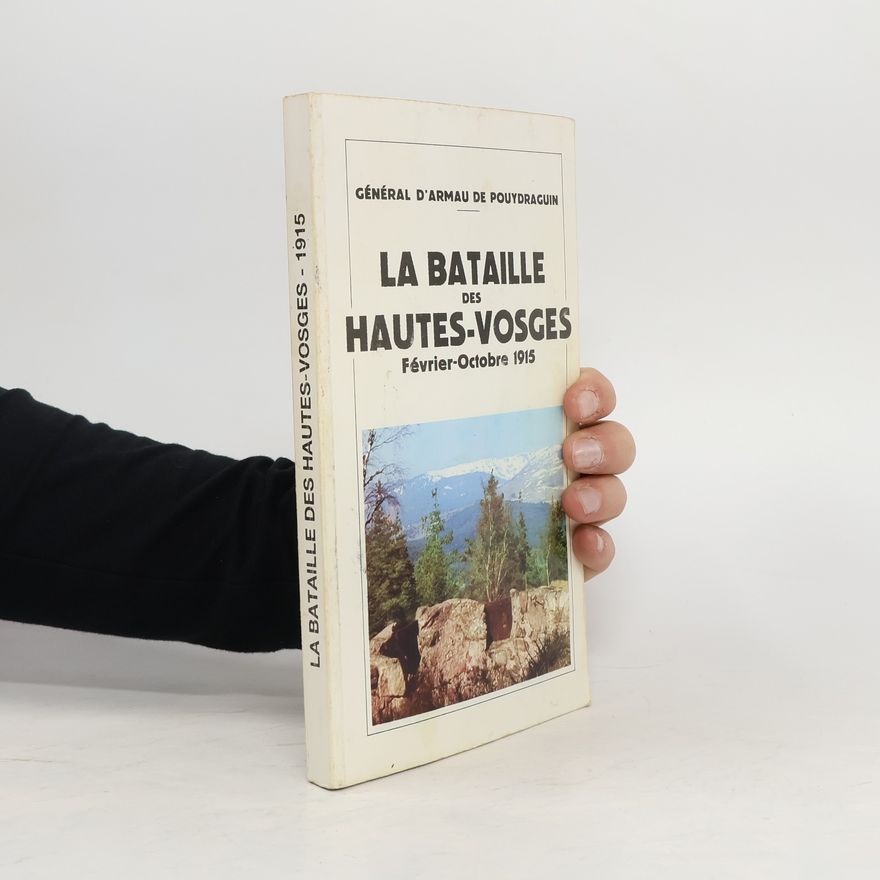 Louis Marie Gaston d'. Armau de Pouydraguin La bataille des Hautes-Vosges. Février-octobre 1915