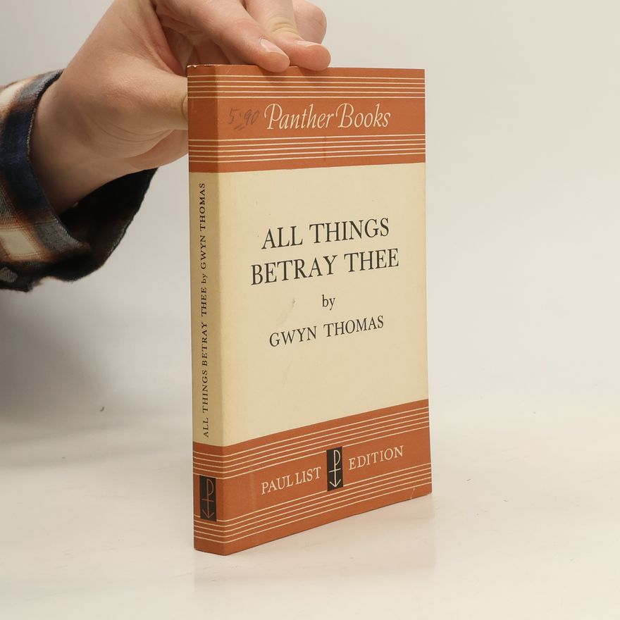 Gwyn Thomas All Things Betray Thee