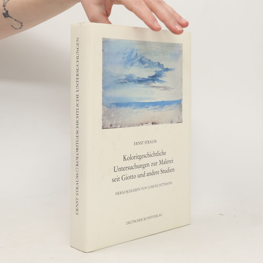 Ernst Strauss Koloritgeschichtliche Untersuchungen zur Malerei seit Giotto und andere Studien