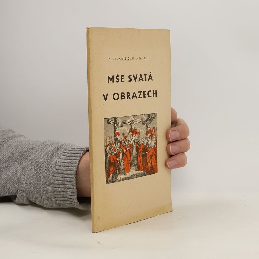 P. Hilaris O. F. Min. Cap. Mše svatá v obrazech