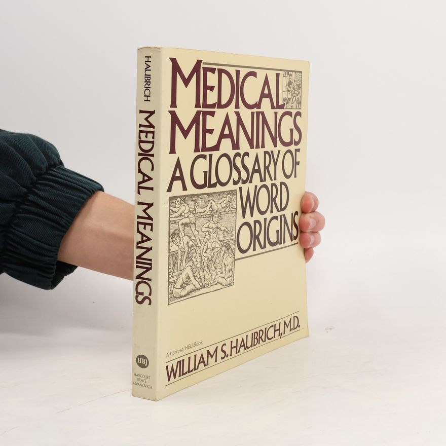 William S. Haubrich Medical meanings : a glossary of word origins