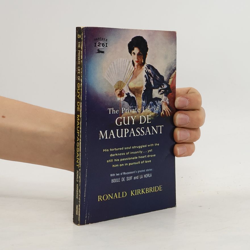 Ronald Kirkbride The Private Life of Guy de Maupassant