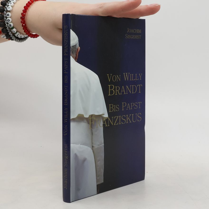 Joachim Siegerist Von Willy Brandt bis Papst Franziskus