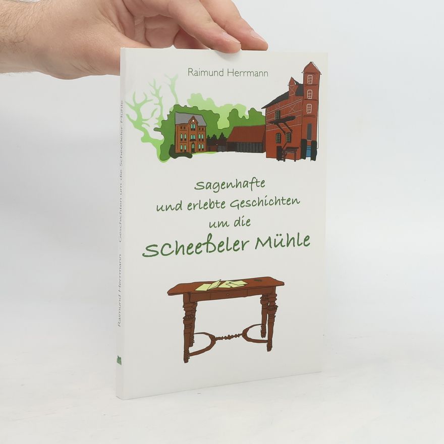 Raimund Herrmann Sagenhafte und erlebte Geschichten um die Scheeßeler Mühle