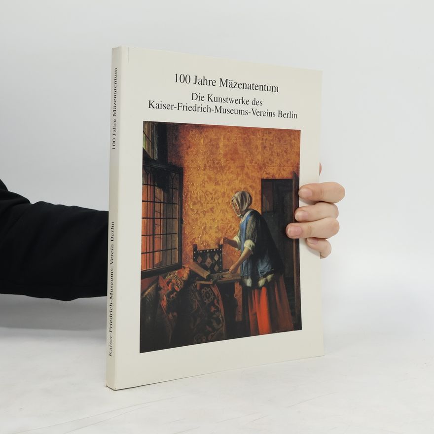 Various authors 100 Jahre Mäzenatentum Die Kunstwerke des Kaiser-Friedrich-Museums-Vereins Berlin