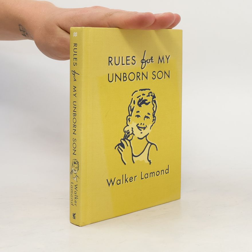 Walker Lamond Rules for My Unborn Son. Let's Get Some Things Straight Before I Get Old and Uncool
