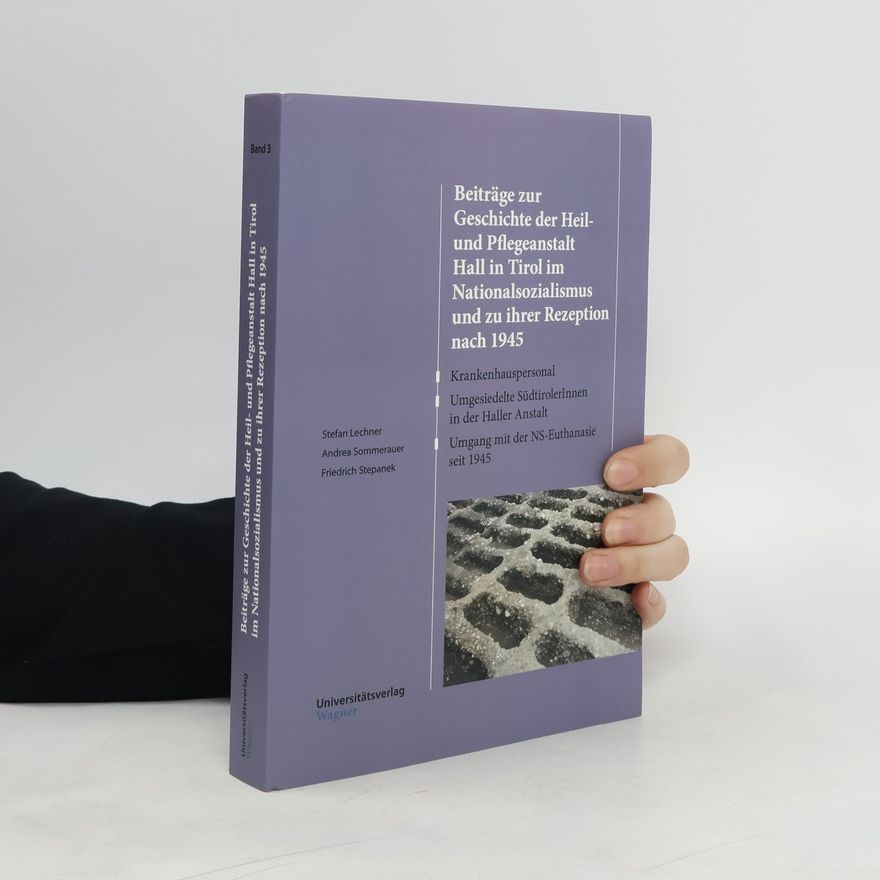 Stefan Lechner Beiträge zur Geschichte der Heil- und Pflegeanstalt Hall in Tirol im Nationalsozialismus und zu ihrer Rezeption nach 1945
