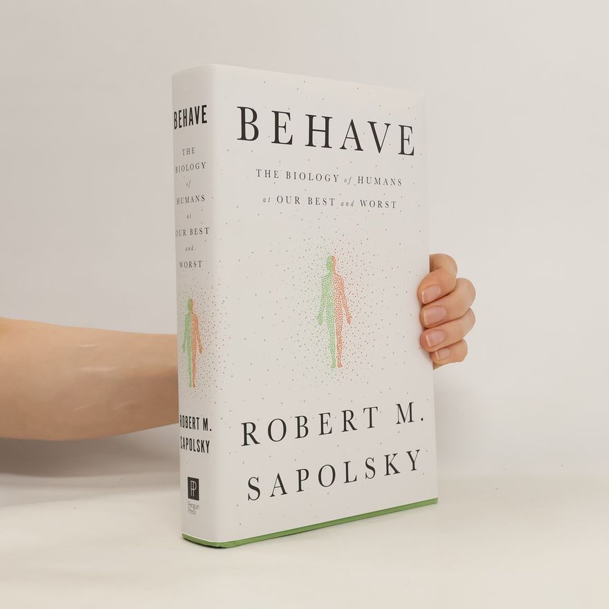 Robert Sapolsky Behave : the biology of humans at our best and worst
