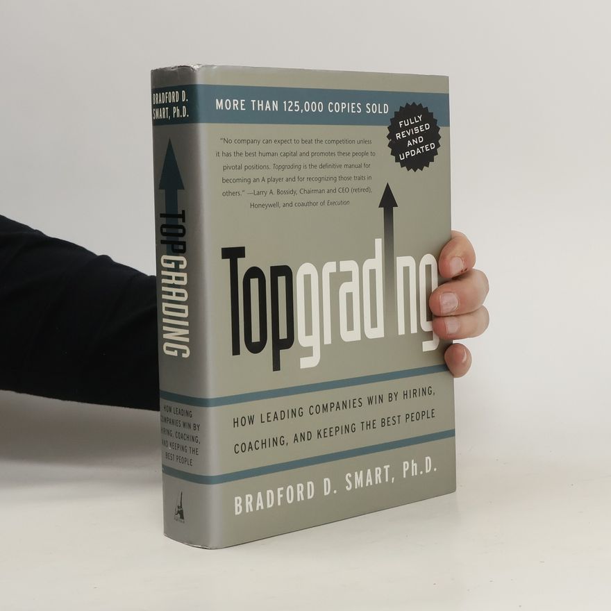 Bradford D. Smart Topgrading (Revised PHP Edition): How Leading Companies Win by Hiring, Coaching and Keeping the Best People