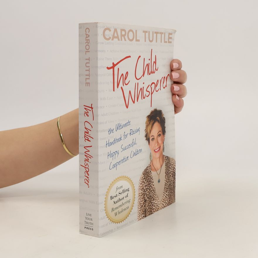 Carol Tuttle The Child Whisperer: The Ultimate Handbook for Raising Happy, Successful, Cooperative Children