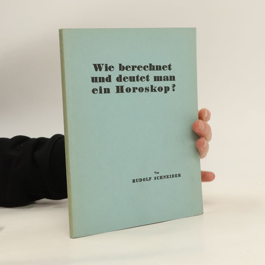 Rudolf Schneider Wie berechnet und deutet man ein Horoskop?