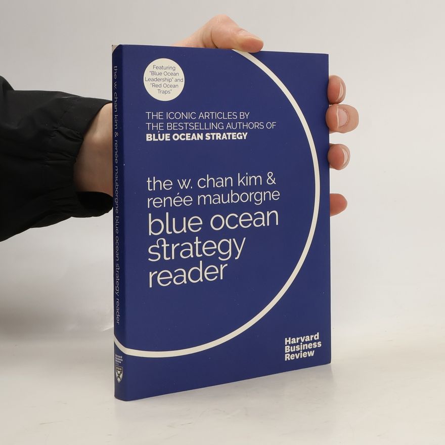 W. Chan Kim The W. Chan Kim and Renee Mauborgne Blue Ocean Strategy Reader