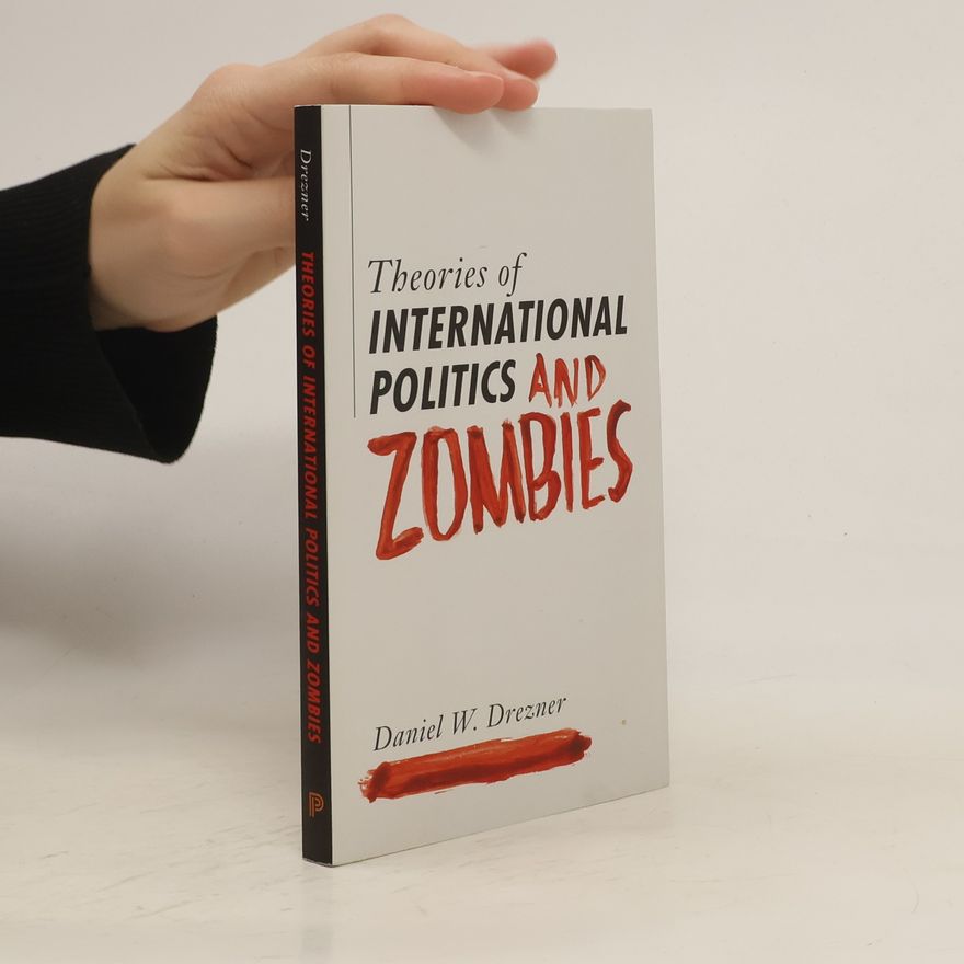 Daniel Drezner Theories of International Politics and Zombies