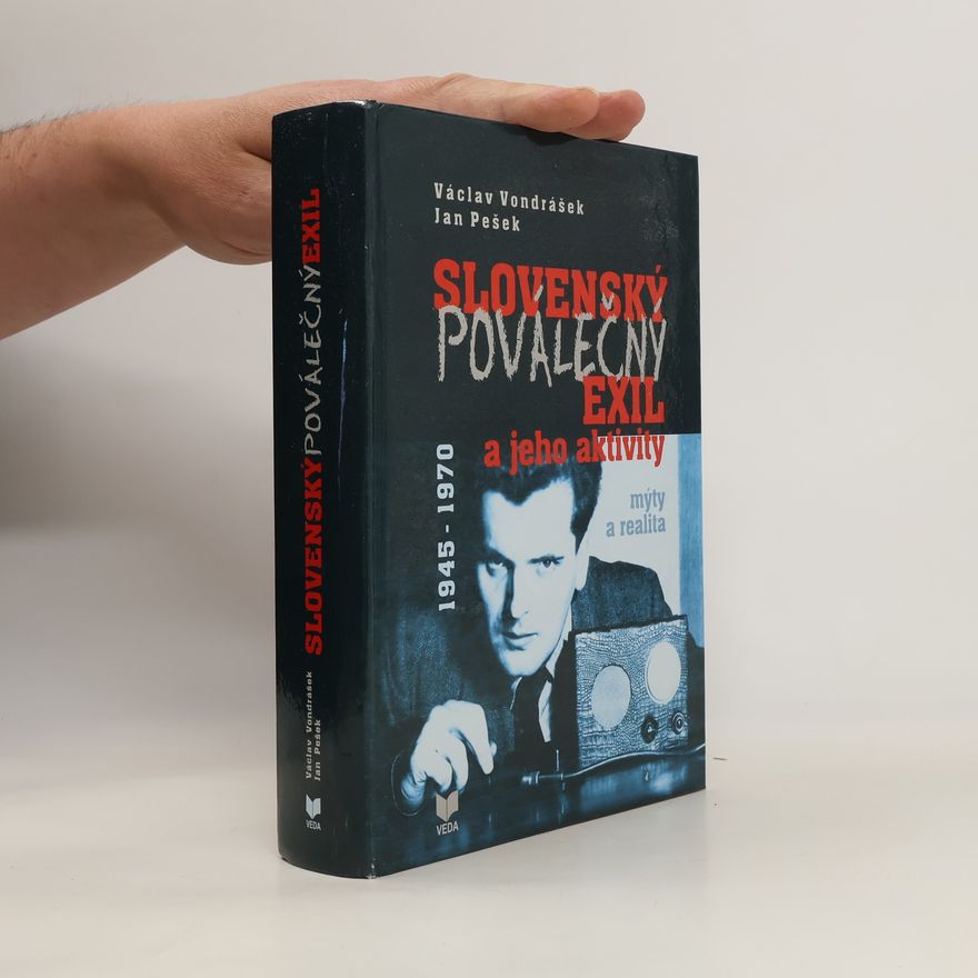 Václav Vondrášek Slovenský poválečný exil a a jeho aktivity 1945-1970 /Mýty a realita/