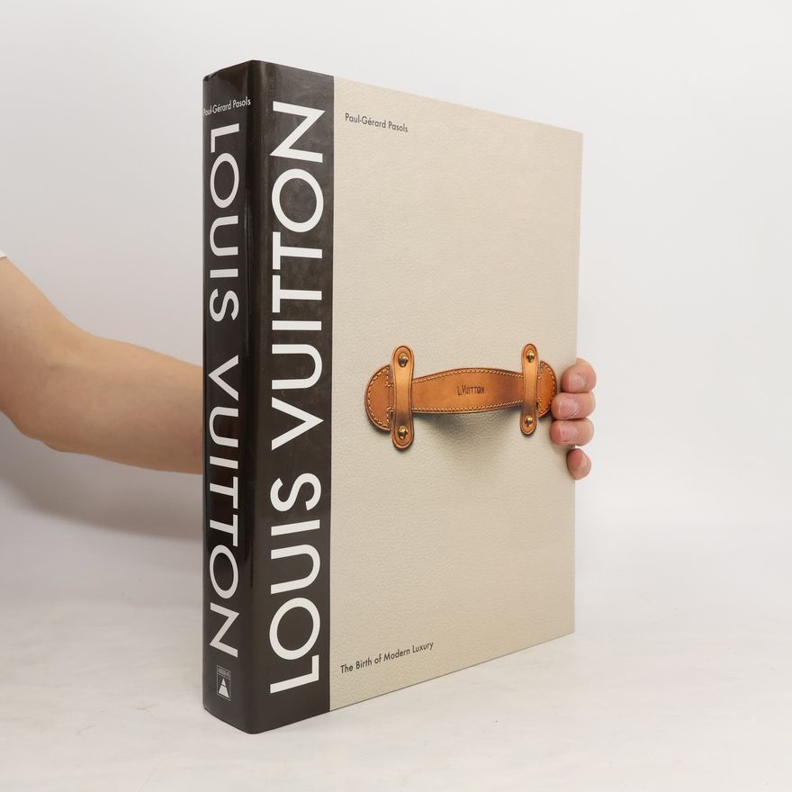 Paul-Gérard Pasols Louis Vuitton. The Birth of Modern Luxury