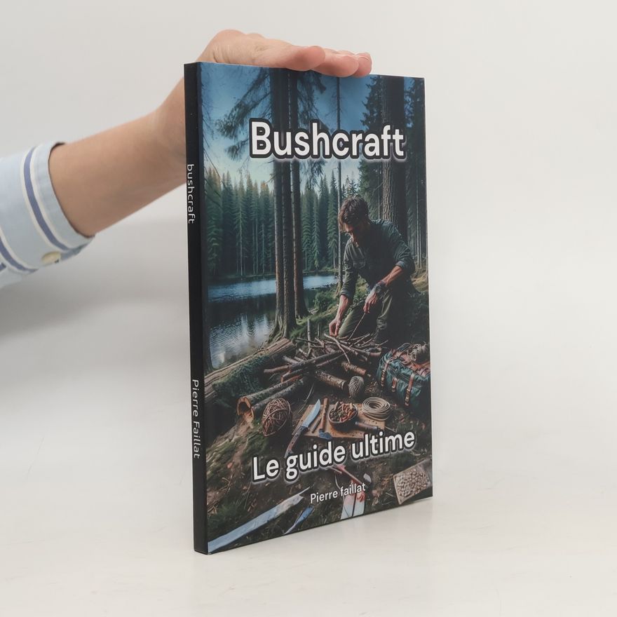 Pierre Faillat Le Guide Ultime. Bushcraft