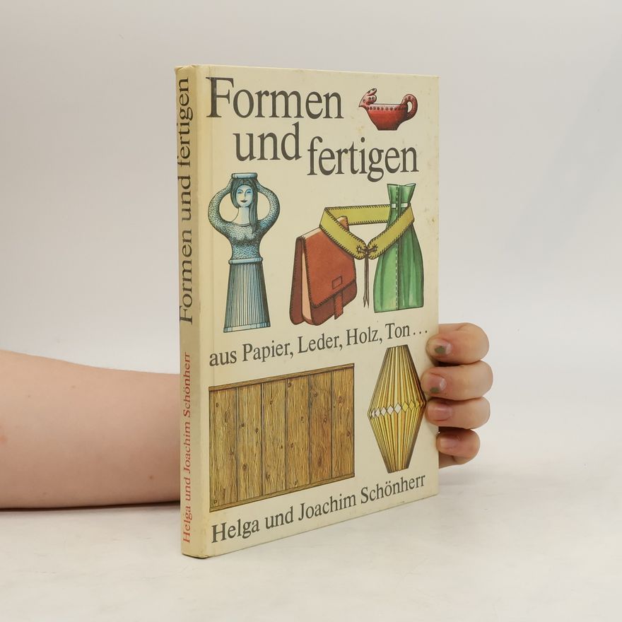 Helga Schönherr Formen und Fertigen aus Papier, Leder, Holz, Ton
