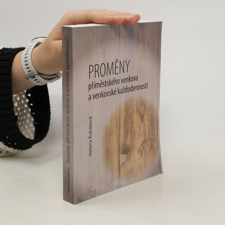 Helena Kubátová Proměny příměstského venkova a venkovské každodennosti