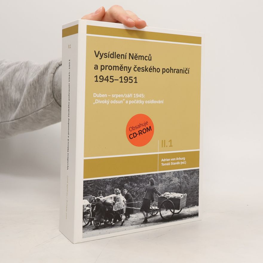 Adrian von Arburg Vysídlení Němců a proměny českého pohraničí 1945-1951 (Díl II., svazek 1)