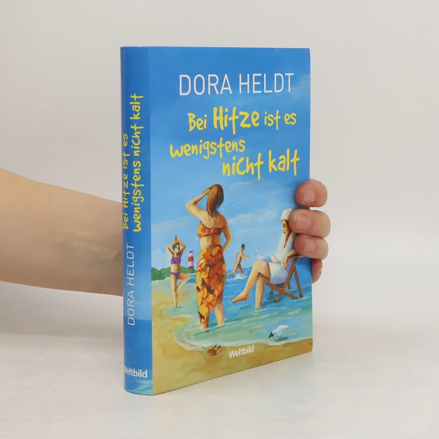 Dora Heldt Bei Hitze ist es wenigstens nicht kalt