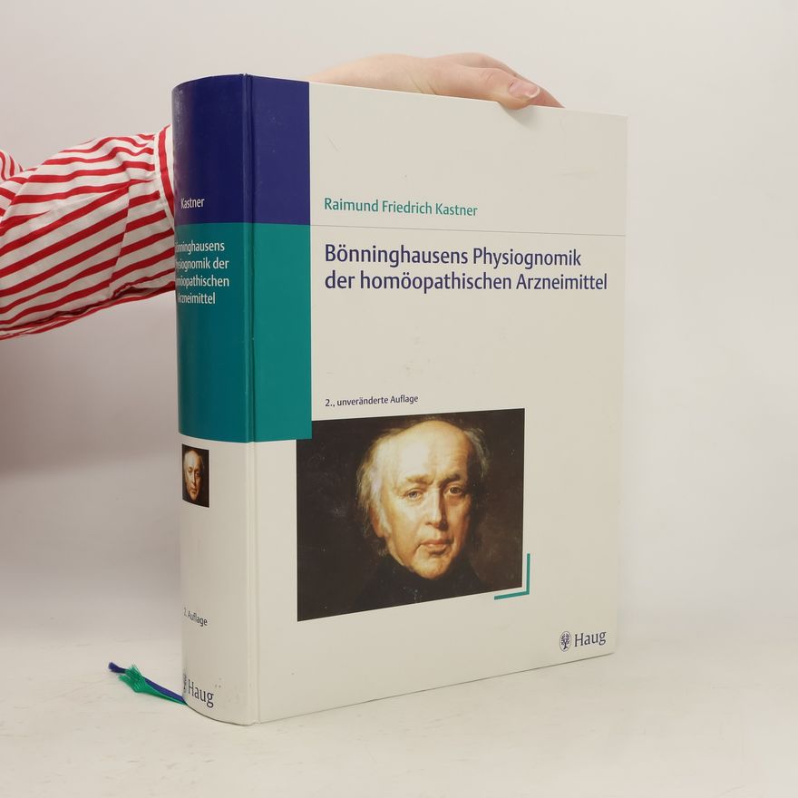 Raimund Friedrich Kastner Bönninghausens Physiognomik der homöopathischen Arzneimittel und die Arzneiverwandtschaften