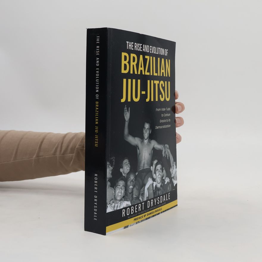 Charles Robert Drysdale The Rise and Evolution of Brazilian Jiu-Jitsu