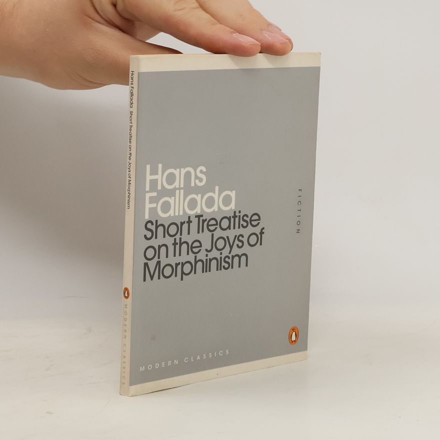 Hans Fallada A short treatise on the joys of morphinism ; [fiction]