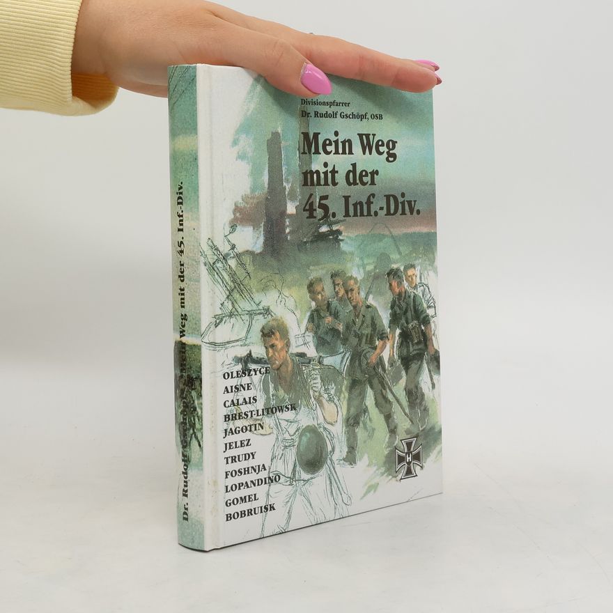 Rudolf Gschöpf Mein Weg mit der 45. Infanterie-Division
