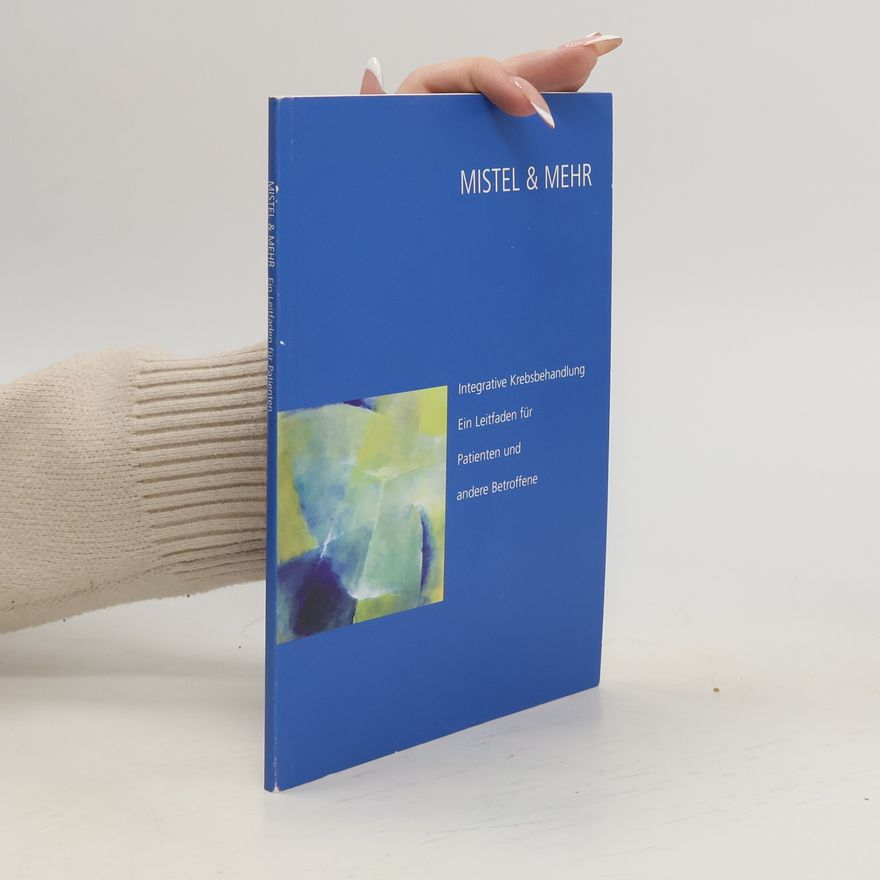 Autorenkollektiv Mistel & mehr. Integrative Krebsbehandlung. Ein Leitfaden für Patienten und andere Betroffene