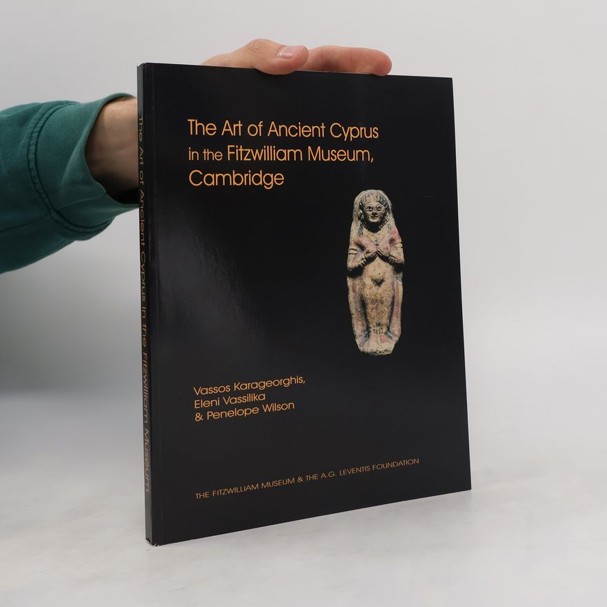 Eleni Vassilika The Art of Ancient Cyprus in the Fitzwilliam Museum, Cambridge