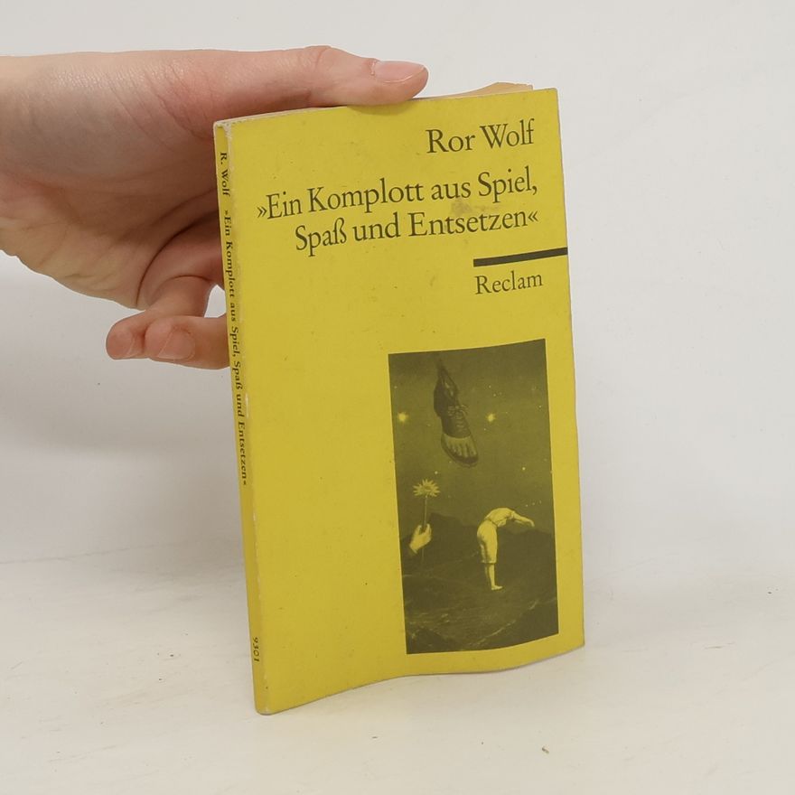 Ror Wolf Ein Komplott aus Spiel, Spaß und Entsetzen. Prosa, Lyrik, Collagen und Montagen
