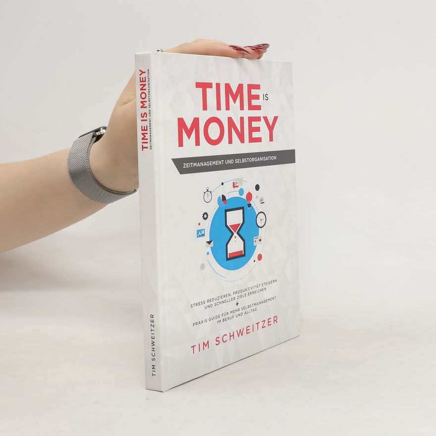 Tim Schweitzer Time is money - Zeitmanagement und Selbstorganisation