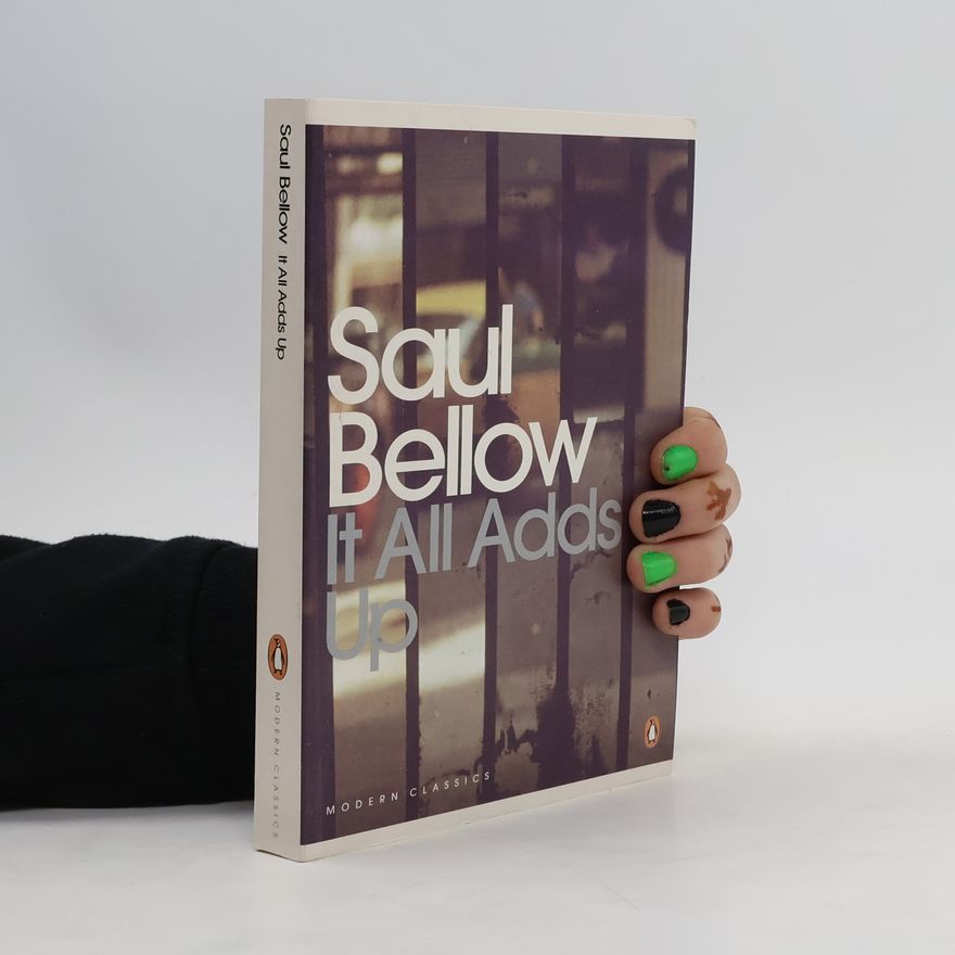 Saul Bellow It All Adds Up