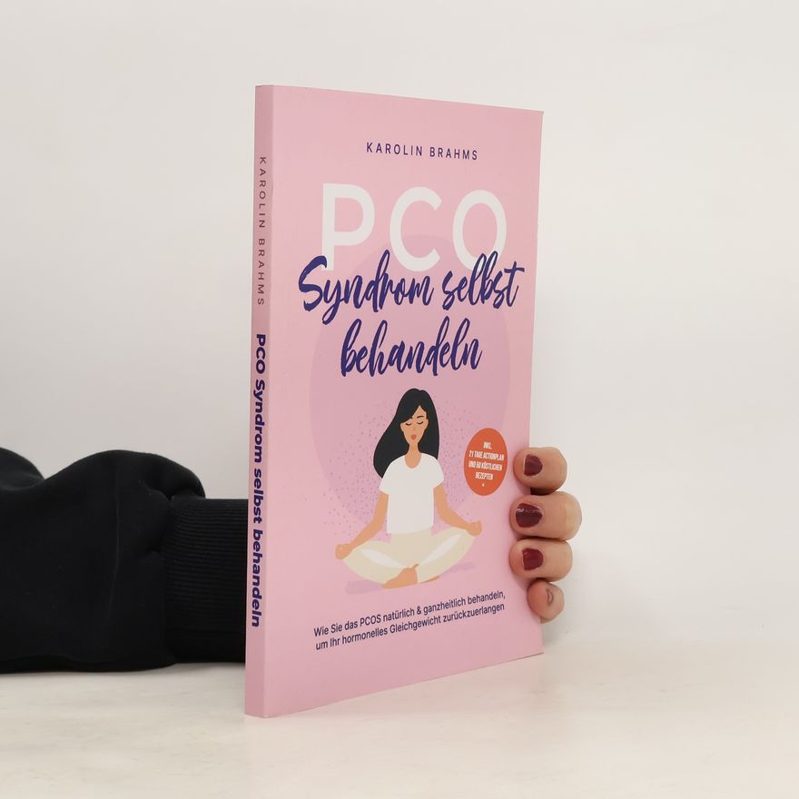 Karolin Brahms PCO Syndrom selbst behandeln: Wie Sie das PCOS natürlich & ganzheitlich behandeln, um Ihr hormonelles Gleichgewicht zurückzuerlangen - inkl. 21 Tage Actionplan und 50 köstlichen Rezepten