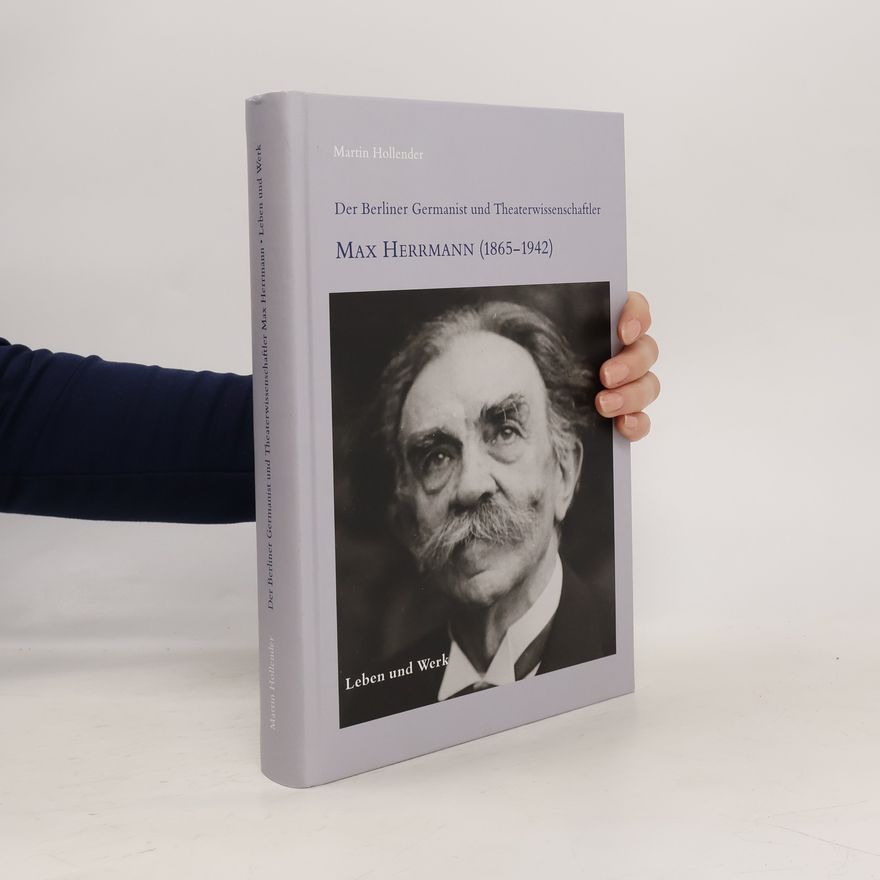 Martin Hollender Der Berliner Germanist und Theaterwissenschaftler Max Herrmann (1865 - 1942)