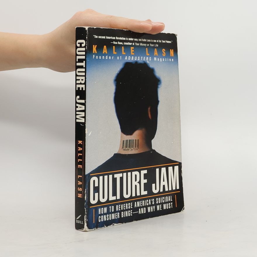 Kalle Lasn Culture jam : how to reverse America's suicidal consumer binge--and why we must