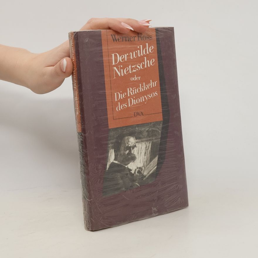 Werner Ross Der wilde Nietzsche oder die Rückkehr des Dionysos