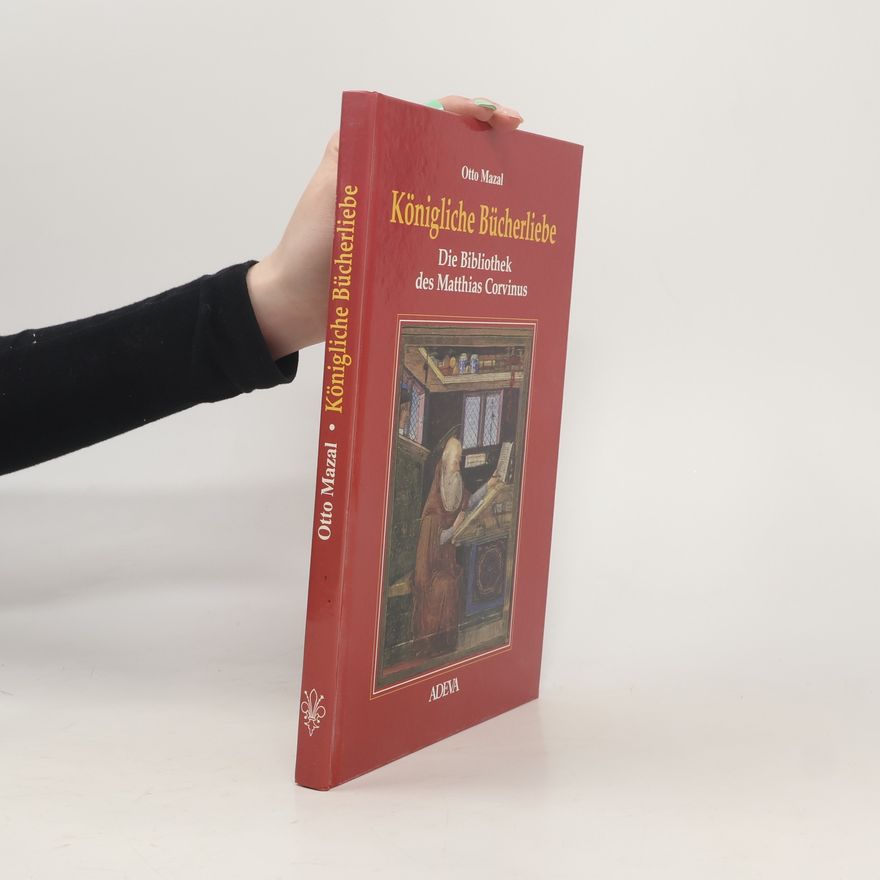 Otto Mazal Königliche Bücherliebe: Die Bibliothek des Matthias Corvinus