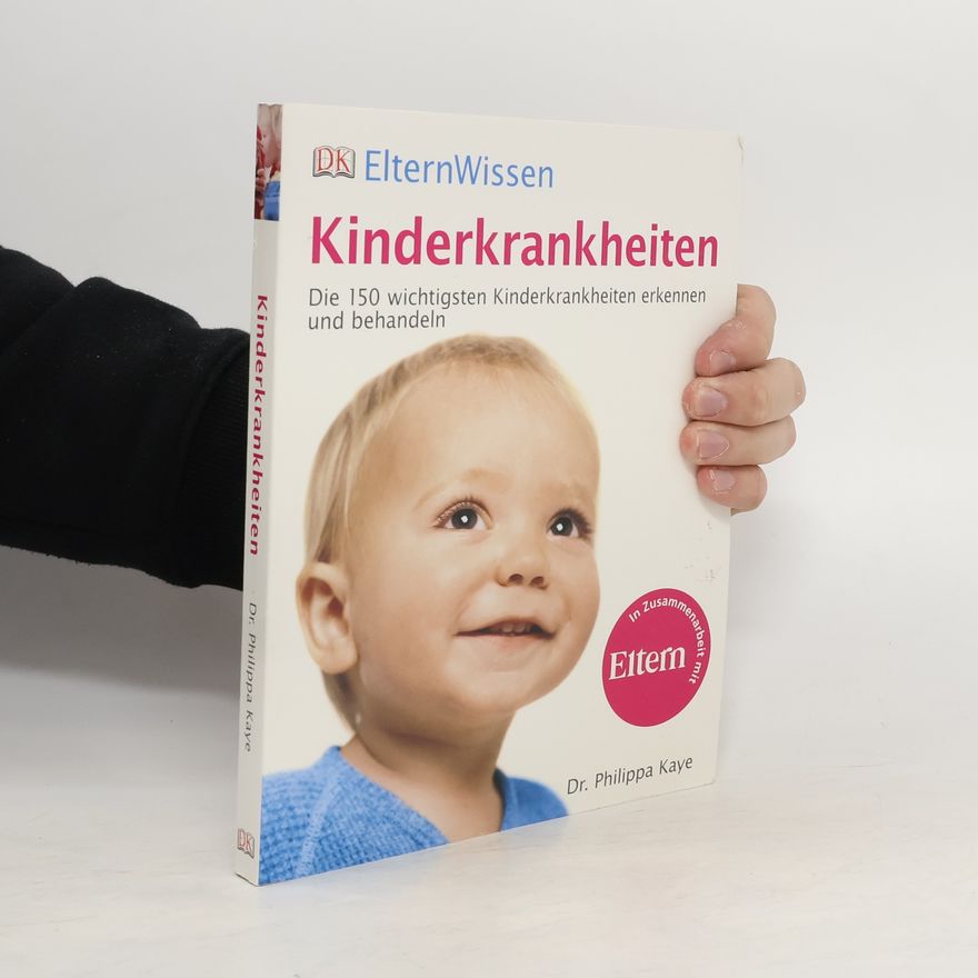 Philippa Kaye Kinderkrankheiten: Die 150 wichtigsten Kinderkrankheiten erkennen und behandeln