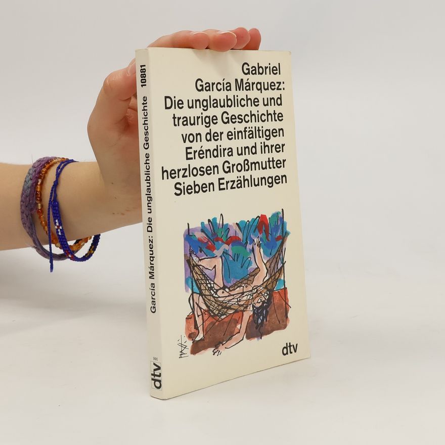 Gabriel García Márquez Die unglaubliche und traurige Geschichte von der einfältigen Eréndira und ihrer herzlosen Grossmutter