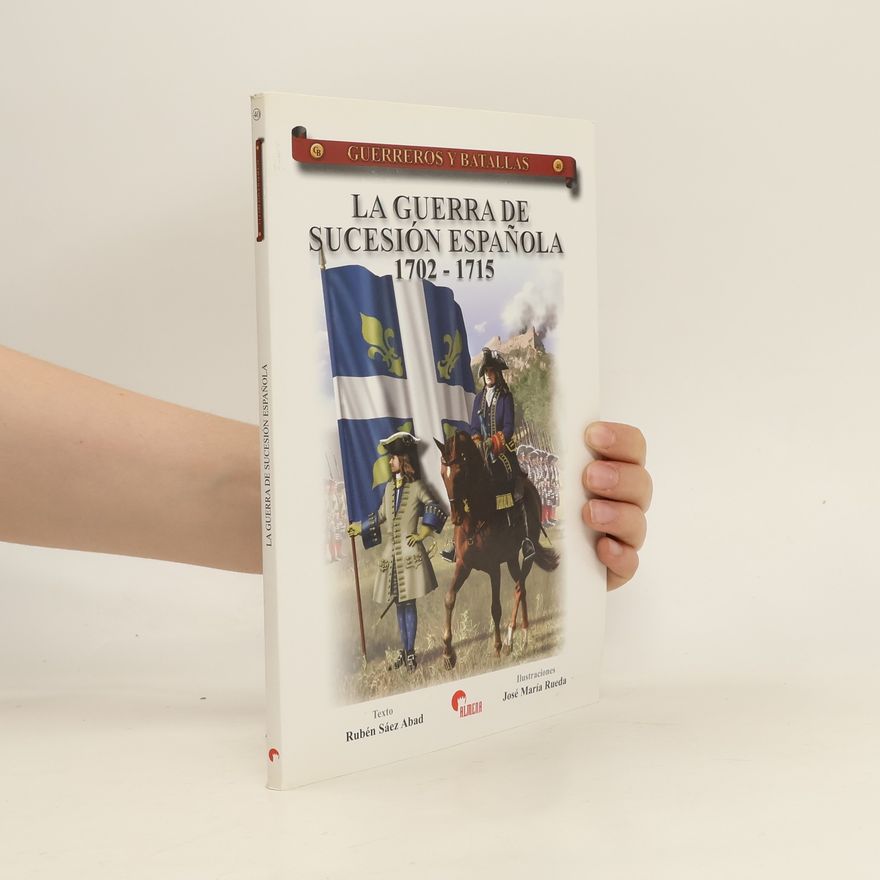 Rubén Sáez Abad Guerreros y Batallas 40. La Guerra de Sucesión Española 1702-1715