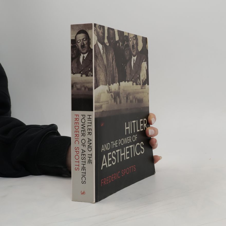Frederic Spotts Hitler and the Power of Aesthetics