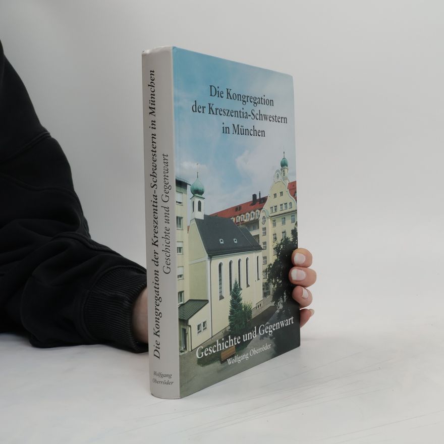 Wolfgang Oberröder Die Kongregation der Kreszentia-Schwestern in München