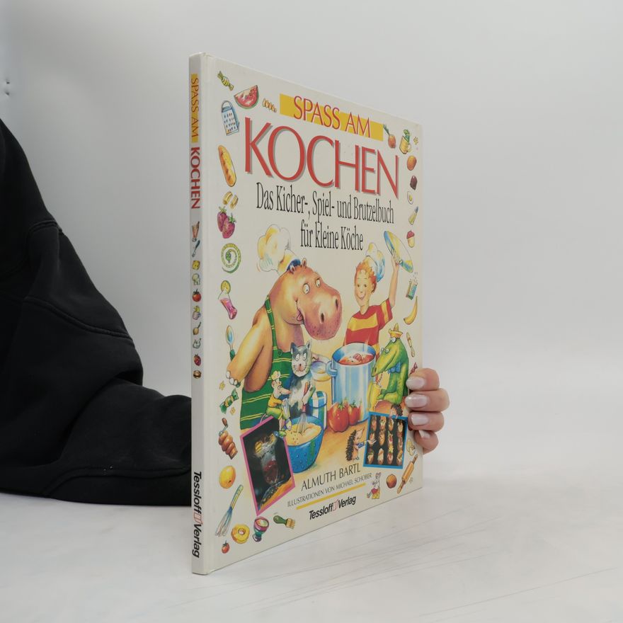 Almuth Bartl Spaß am Kochen. Das Kicherbuch, Spielbuch und Brutzelbuch für kleine Köche